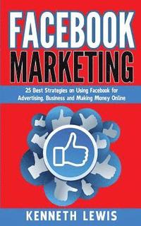 bokomslag Facebook Marketing: 25 Best Strategies on Using Facebook for Advertising & Making Money Online *FREE BONUS Preview 'SEO 2016' Included!