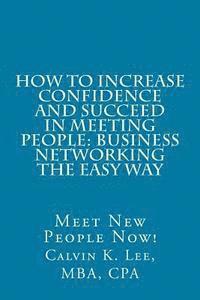 bokomslag How to Increase Confidence and Succeed in Meeting People: Business Networking the Easy Way: Meet New People Now!