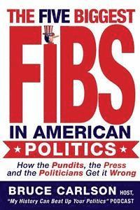 bokomslag The Five Biggest Fibs in American Politics: How Pundits, Experts, Partisans and Others are Getting it Wrong