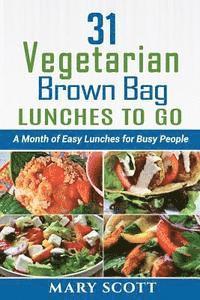 Mary R. Scott, Eilene Senter - 31 Vegetarian Brown Bag Lunches to Go: A Month of Easy Lunches for Busy People, Häftad