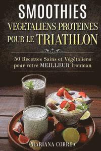 bokomslag SMOOTHIES VEGETALIENS PROTEINES POUR Le TRIATHLON: 50 Recettes Sains et Vegetaliens pour votre Meilleur Ironman