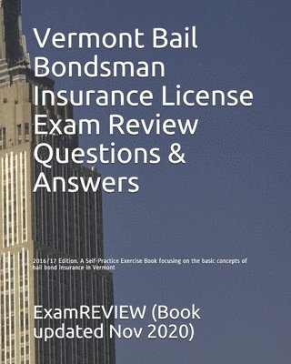 Vermont Bail Bondsman Insurance License Exam Review Questions & Answers 2016/17 Edition: A Self-Practice Exercise Book focusing on the basic concepts 1