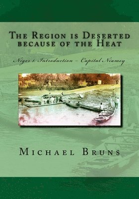 Michael Bruns - The Region is Deserted because of the Heat: Niger 1. Introduction - Capital Niamey, Häftad