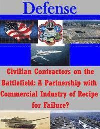 U. S. Army War College, Penny Hill Press Inc - Civilian Contractors on the Battlefield: A Partnership with Commercial Industry of Recipe for Failure?, Häftad