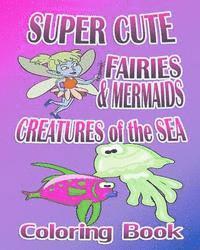 bokomslag Super Cute Fairies & Mermaids & Creatures Of The Sea (Coloring Book)