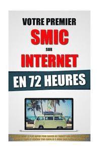 bokomslag Votre Premier SMIC Sur Internet En 72 Heures: Le Système Inédit Le Plus Rapide Pour Gagner De L'Argent Sur Internet Quand On N'A Pas Le Temps Et Génér