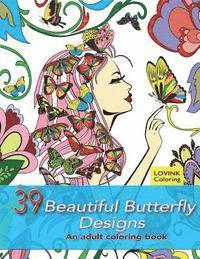 39 Beautiful Butterfly Designs: An Adult Coloring Book: Relaxing And Stress Relieving Adult Coloring Books