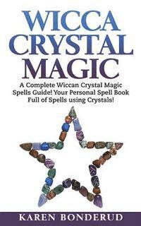 bokomslag Wicca Crystal Magic: A Complete Wiccan Crystal Magic Spells Guide! Your Personal Spell Book Full of Spells Using Crystals!