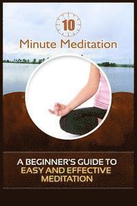Jared Bell - 10 Minute Meditation: A Beginner's Guide To Easy and Effective Meditation, Häftad