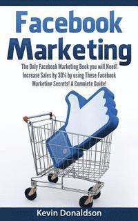 bokomslag Facebook Marketing: The Only Facebook Marketing Book You Will Need! Increase Sales by 30% by Using These Facebook Marketing Secrets! a Com