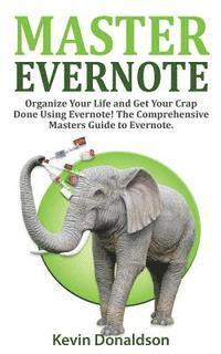 bokomslag Master Evernote: Evernote Mastery - Organize Your Life and Get Your Crap Done! the Comprehensive Masters Guide to Evernote