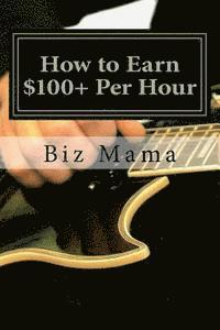 Hillary Saffran, Biz Mama - How to Earn $100+ Per Hour: Without a Job, Häftad