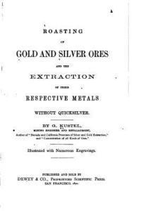bokomslag Roasting of Gold and Silver Ores, And the Extraction of Their Respective Metals Without Quicksilver