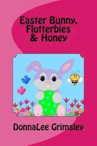 bokomslag Easter Bunny, Flutterbies & Honey: Ages: 3-7. Precious & delightful rhyming book. Illustrated with colorful, cheerful & yummy pictures. Babies & toddl