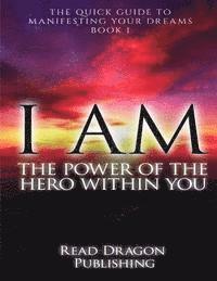 I Am: The Power of the Here within You: The Quick Guide to Manifesting Your Dreams 1
