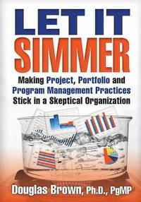 bokomslag Let It Simmer: Making Project, Portfolio and Program Management Practices Stick in a Skeptical Organization