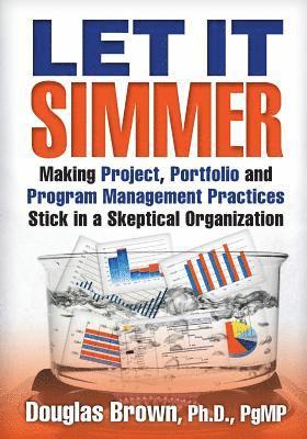 Let It Simmer: Making Project, Portfolio and Program Management Practices Stick in a Skeptical Organization 1