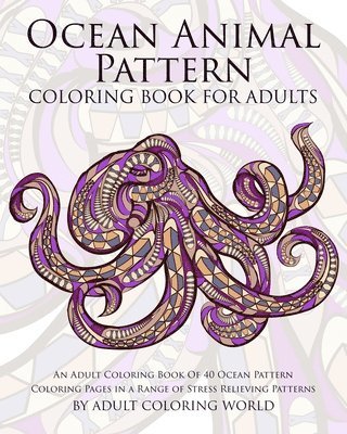 Ocean Animal Pattern Coloring Book for Adults: An Adult Coloring Book of 40 Ocean Pattern Coloring Pages in a Range of Stress Relieving Patterns 1