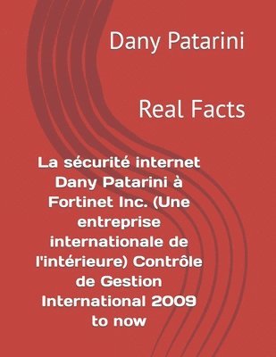 bokomslag La sécurité internet Dany Patarini à Fortinet Inc. (Une entreprise internationale de l'intérieure) Contrôle de Gestion International 2009 to now: Real