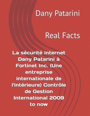 La sécurité internet Dany Patarini à Fortinet Inc. (Une entreprise internationale de l'intérieure) Contrôle de Gestion International 2009 to now: Real