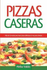 bokomslag Pizzas Caseras: Más de 50 recetas para hacer pizzas deliciosas en muy poco tiempo