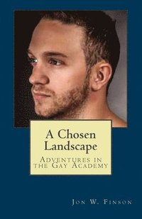 bokomslag A Chosen Landscape: Adventures in the Gay Academy