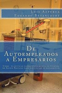 bokomslag De Autoempleados a Empresarios: Cómo planificar estratégicamente un Centro de Salud para maximizar su desarrollo