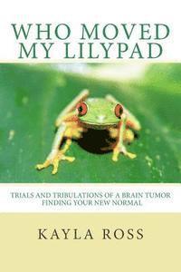 bokomslag Who Moved My LilyPad: Trials and Tribulations of a Brain Tumor Finding Your New Normal
