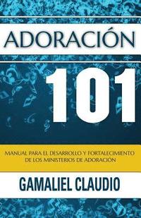 bokomslag Adoración 101: Manual para el desarrollo y fortalecimiento de los ministerios de adoración.
