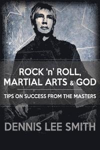 bokomslag Rock N Roll, Martial Arts, and God: Tips For Success From the Masters