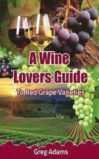 bokomslag A Wine Lovers Guide: To Red Grape Varieties