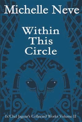 bokomslag Within This Circle: Ix'Chel Jaguar's Collected Works Volume II-2006 to 2015