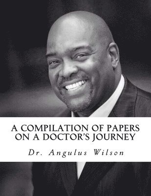 Angulus D. Wilson Phd - A Compilation of Papers on a Doctor's Journey, Häftad
