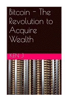 Bitcoin - The Revolution to Acquire Wealth 1