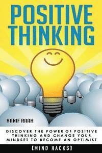 Positive Thinking: Discover the Power of Positive Thinking and Change Your Mindset to Become an Optimist 1