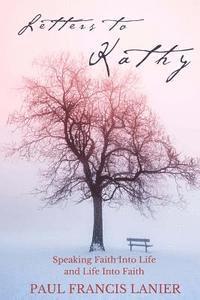 Letters to Kathy: Speaking Faith into Life and Life into Faith 1