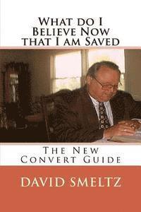 What do I Believe Now that I am Saved: The New Convert Guide 1