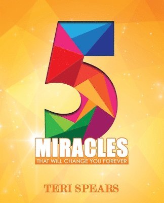 Teri Spears - 5 Miracles That Will Change You Forever, Häftad