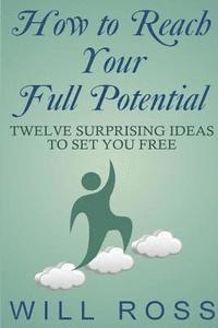 bokomslag How to Reach Your Full Potential: Twelve Surprising Ideas to Set You Free