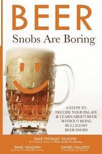 bokomslag Beer Snobs Are Boring: 6 Steps To Decode Your Palate And Feel Smart About Beer Without Being Bullied by Beer Snobs