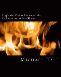 bokomslag Bright the Vision: Essays on the Eschaton and other Glories