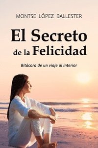 bokomslag El Secreto de la Felicidad: Bitacora de un Viaje al Interior