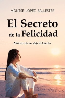 Montse Lopez Ballester - El Secreto de la Felicidad: Bitacora de un Viaje al Interior, Häftad