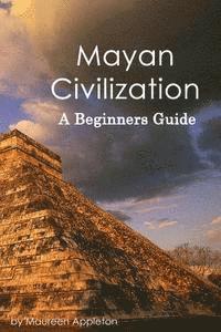 bokomslag Mayan Civilization: A Beginners Guide