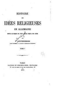 bokomslag Histoire des idées Religieuses en Allemagne Depuis Le Milieu du XVIIIe Siècle jusqu'a nos jours - Tome I