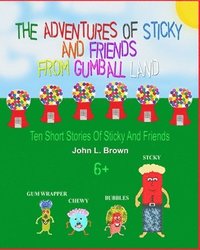 bokomslag The Adventures Of Sticky and Friends From Gumball Land: Ten Episodes With Sticky And Friends