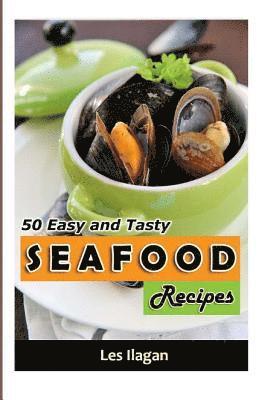 Seafood: 50 Easy And Tasty Seafood Recipes For Your Everyday Meals 1