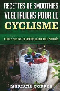 bokomslag RECETTES DE SMOOTHIES VEGETALIENS POUR Le CYCLISME: Regalez-vous avez 50 Recettes de Smoothies Proteines