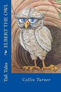 bokomslag Elbert the Owl: Join Elbert on his journey into the forest. He outwits dangerous creatures and meets colorful characters along the way