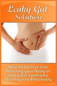 bokomslag Leaky Gut Solution: How to Cleanse and Detoxify your Body of Leaky Gut Syndrome Quickly and Effectively